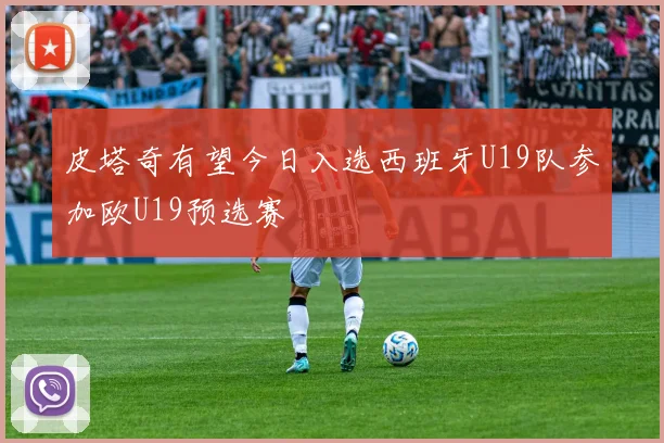 皮塔奇有望今日入选西班牙U19队参加欧U19预选赛